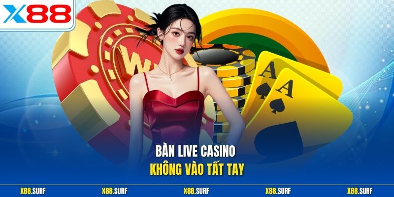 Mẹo Chơi X88 Hiệu Quả Theo Từng Sảnh An Toàn Có Thưởng 3 Bàn live casino không vào tất tay