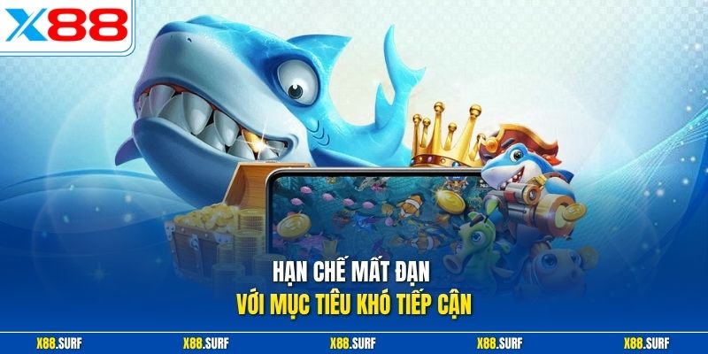 Mẹo Chơi Bắn Cá Online X88 - Phương Pháp Tăng Xu Bền Vững 3 Hạn chế mất đạn với mục tiêu khó tiếp cận