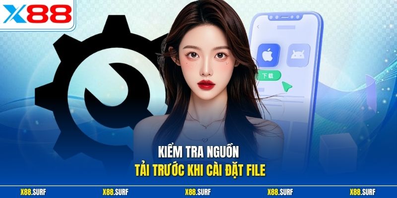X88 App Chính Thức Cho Hành Trình Giải Trí Linh Hoạt An Toàn 2 Kiểm tra nguồn tải trước khi cài đặt file
